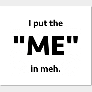 I put the "me" in meh Posters and Art